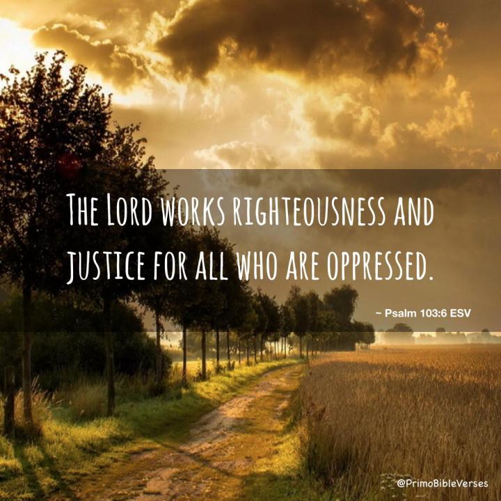 the-lord-works-righteousness-and-justice-for-all-who-are-oppressed-esv